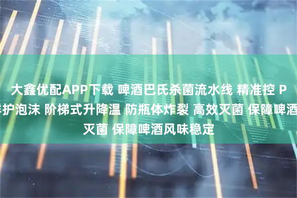 大鑫优配APP下载 啤酒巴氏杀菌流水线 精准控 PU 值 锁鲜护泡沫 阶梯式升降温 防瓶体炸裂 高效灭菌 保障啤酒风味稳定