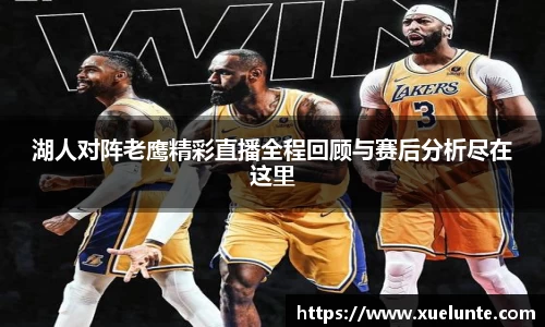 湖人对阵老鹰精彩直播全程回顾与赛后分析尽在这里