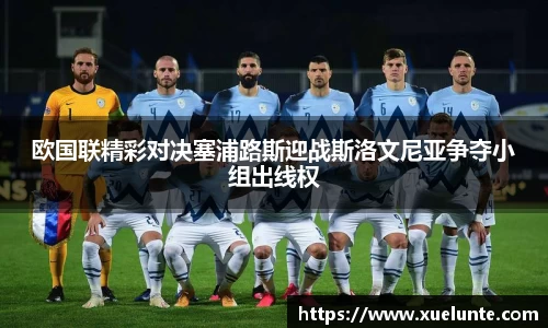 欧国联精彩对决塞浦路斯迎战斯洛文尼亚争夺小组出线权