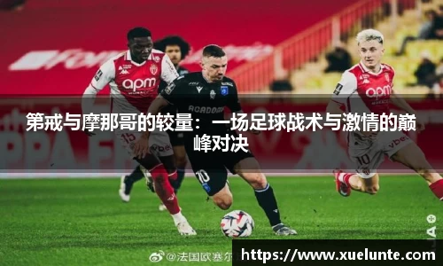 第戒与摩那哥的较量：一场足球战术与激情的巅峰对决