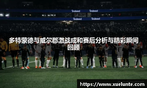 多特蒙德与威尔郡激战成和赛后分析与精彩瞬间回顾