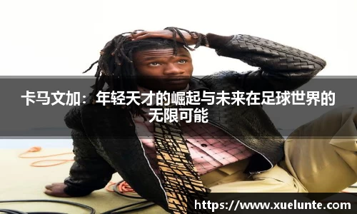 卡马文加：年轻天才的崛起与未来在足球世界的无限可能