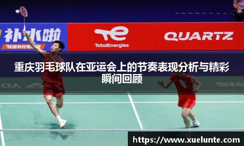 重庆羽毛球队在亚运会上的节奏表现分析与精彩瞬间回顾